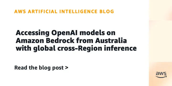 أمازون بيدروك تتيح الوصول لنماذج OpenAI من أستراليا عبر الاستدلال عبر المناطق