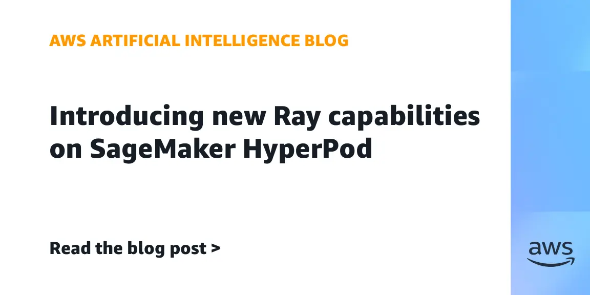 أمازون تدمج Ray مع منصة SageMaker HyperPod لتدريب نماذج الذكاء الاصطناعي